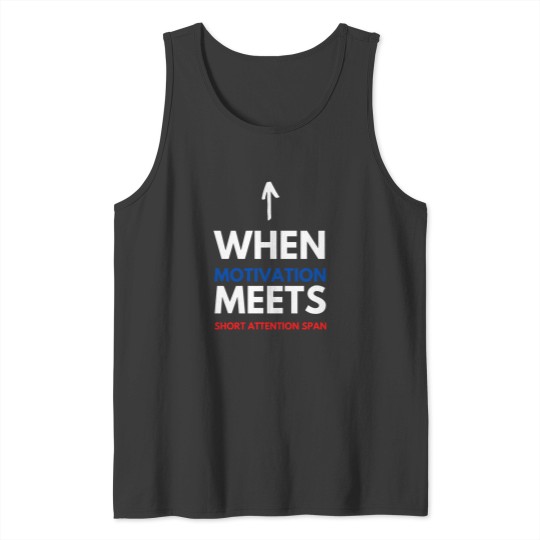 Discover When Motivation Meets Short Attention Span Tank Tops