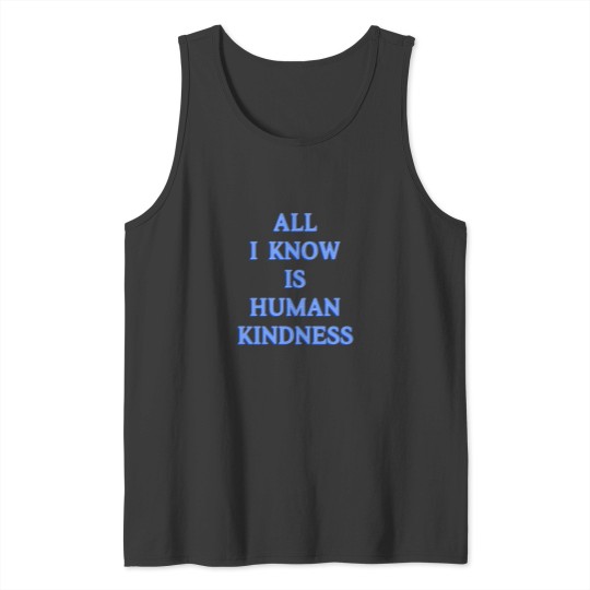 Discover All I Know is Human Kindness Tank Tops
