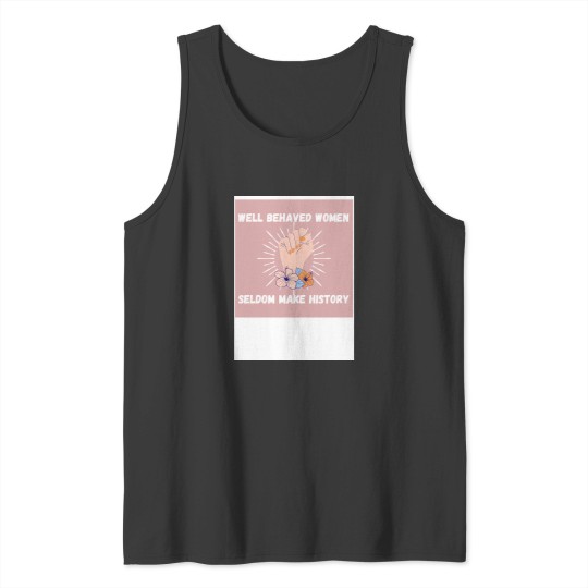 Discover Well Behaved Women Seldom Make History jpg Tank Tops