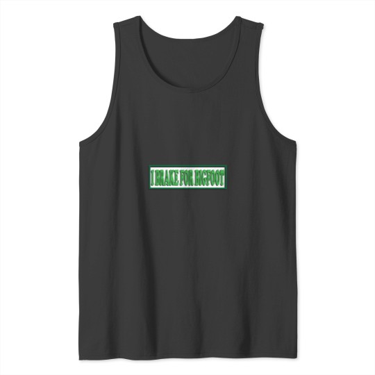 Discover I Brake For BigfoAot Tank Tops