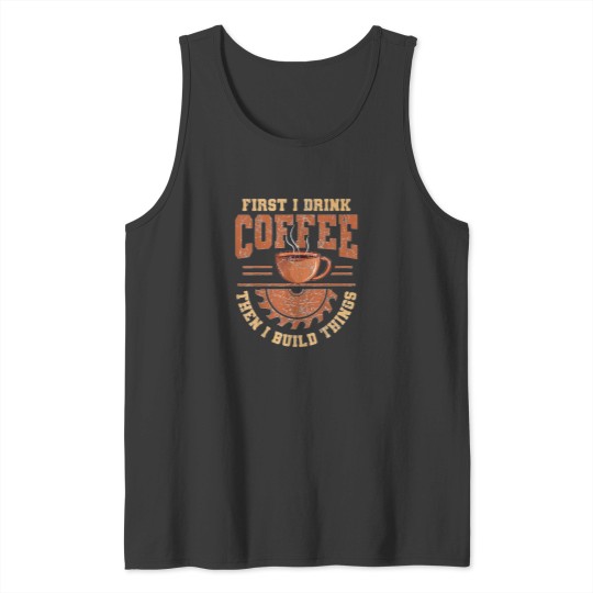 Discover First-I-Drink-Coffee-Then-I-Build-Things-Crafter-Crafting-T-Shirt Tank Tops