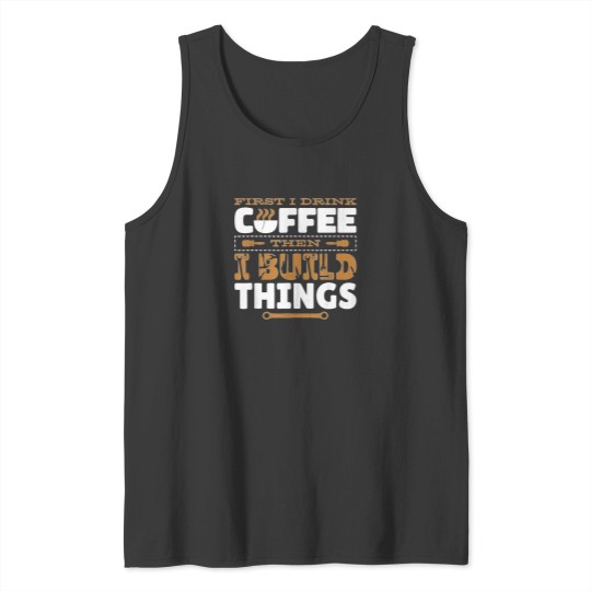 Discover First-I-Drink-Coffee-Then-I-Build-Things-Carving-Woodwork-T-Shirt Tank Tops