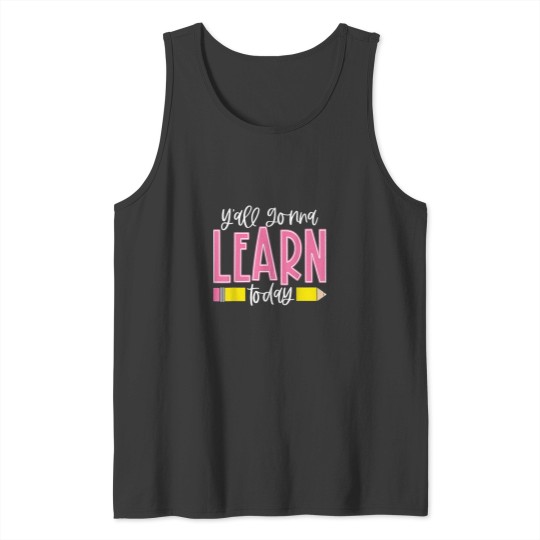 Discover You All Gonna Learn Today Tank Tops
