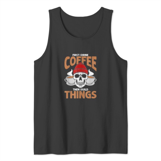 Discover First-I-Drink-Coffee-Then-I-Build-Things-Funny-Woodworking-T-Shirt Tank Tops