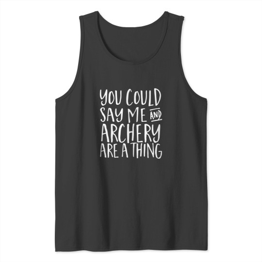 Discover you could ay me and archery are a thing Tank Tops