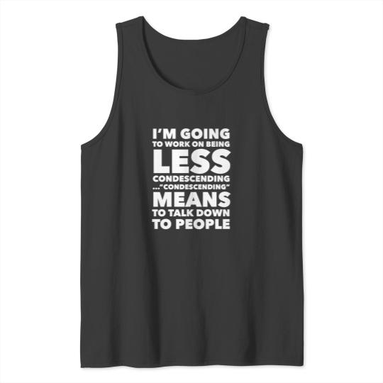 Discover I'M Going To Work On Being Less Condescending...Condescending Means To Talk Down To People 530 Tank Tops