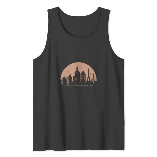 Discover You made me hate this city Tank Tops