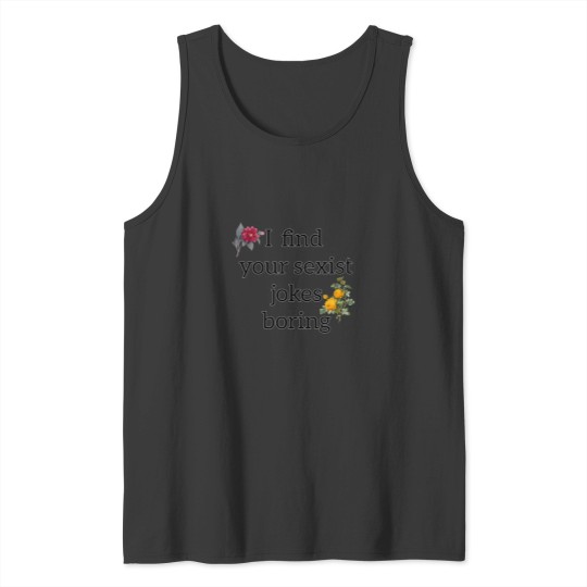 Discover I find your sexist jokes boring - feminism Tank Tops