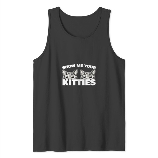 Discover Show Me Your Kitties Cat Pun Show Me Your Kitties Tank Tops