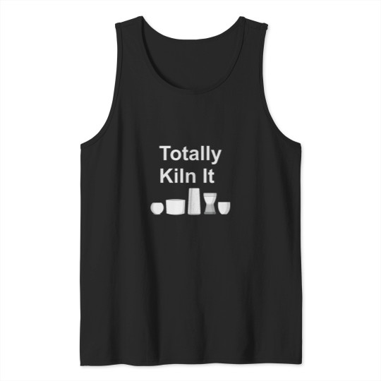 Discover funnys Ceramics Joke - Totally KILN It Tank Tops
