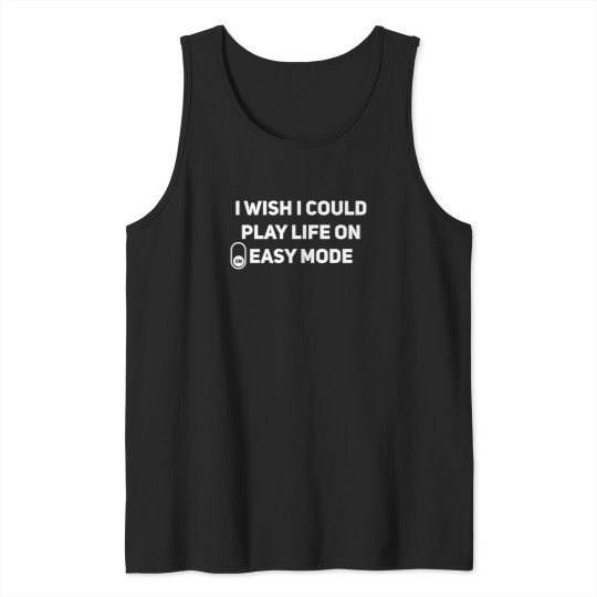 Discover I Wish I Could Play Life On Easy Mode Tank Tops