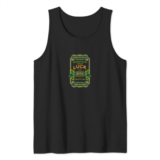 Discover Irish Blessing - Wherever You Go Whatever You Do May The Luck Of The Irish Be With You Tank Tops