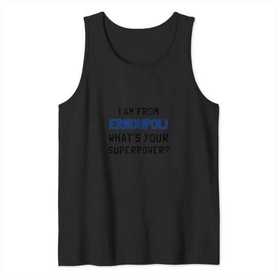 Discover I am from Ermoupli whats your superpower Tank Tops