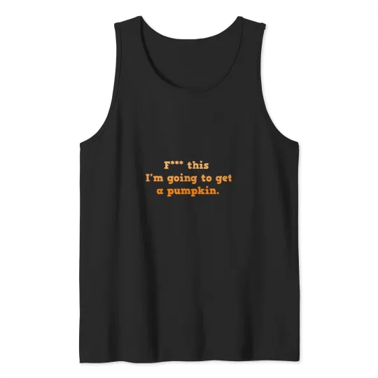 Discover F this Im going to get a pumpkin Tank Tops