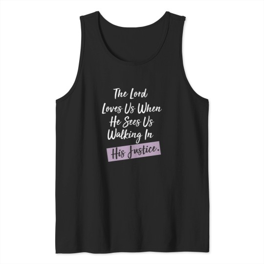 Discover The-Lord-Loves-Us-When-He-Sees-Us-Walking-In-His-Justice Tank Tops