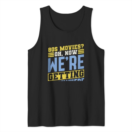 Discover 80s Movies Fan Oh Now Were Getting Somewhere Retro Tank Tops