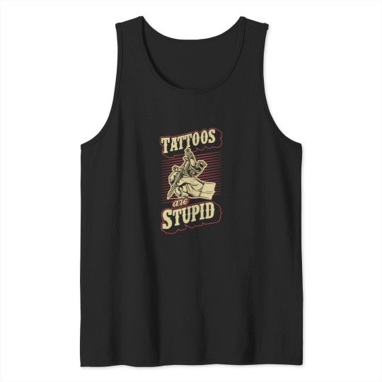 Discover Tattoos Are Stupid Funny Ironic Sarcastic Tattoo Artist Tank Tops