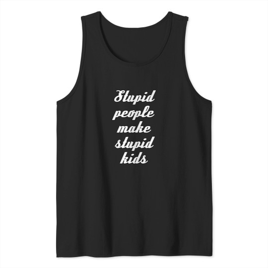 Discover stupid people funny quote typography Tank Tops