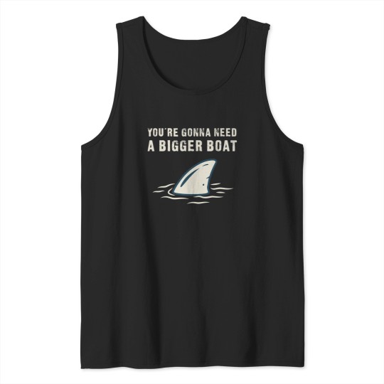 Discover You're Gonna Need A Bigger Boat - Funny Tank Tops