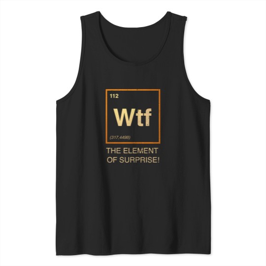 Discover Wtf-The-Element-Of-Surprise T-Shirt Tank Tops