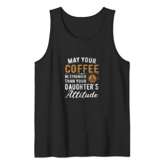 Discover Coffee Fun May Your Coffee Be Stronger Than Your Daughter s Attitude 5 Tank Tops