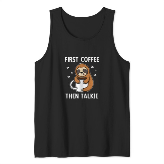 Discover First Coffee Then Talkie Funny Sleepy Sloth Tank Tops