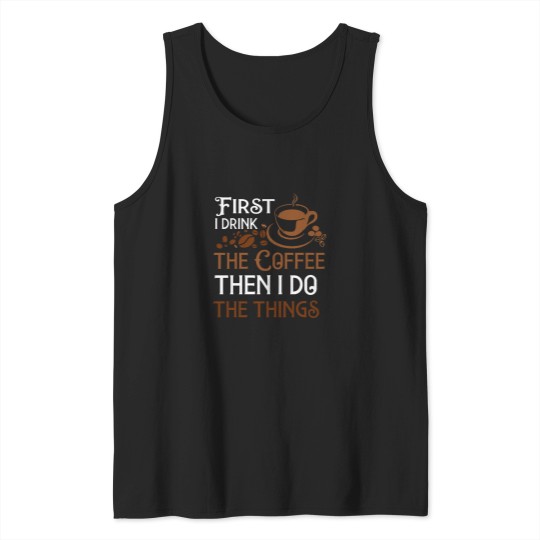 Discover First I do the coffee then i do the things Tank Tops