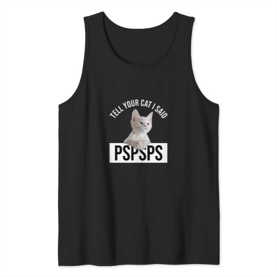 Discover Tell Your Cat I Said Pspsps Classic(9) Tank Tops