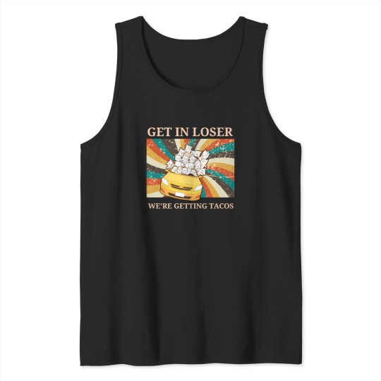 Discover Get in Loser-We're Getting Tacos T-Shirt Tank Tops