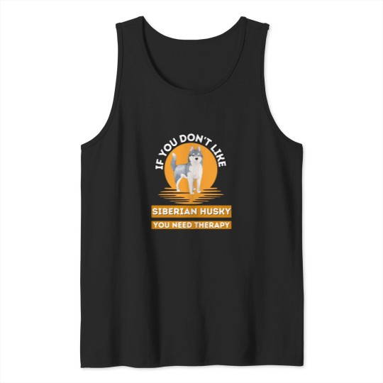Discover If You Don't Like Siberian Husky You Need therapys - funnys Siberian Husky Classic Tank Tops