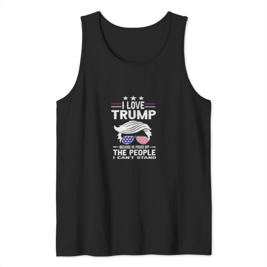 Discover I Love Trump Because He Pissed Off The People I Tank Tops