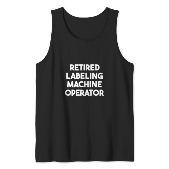 Discover Retired Labeling Machine Operator Tank Tops