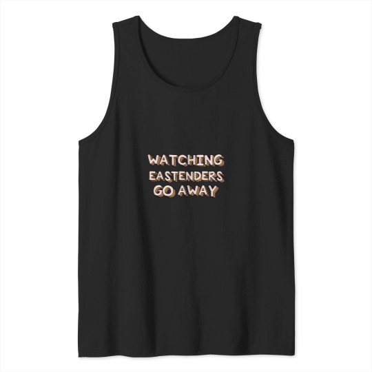 Discover Watching Eastenders Go Away Tank Tops
