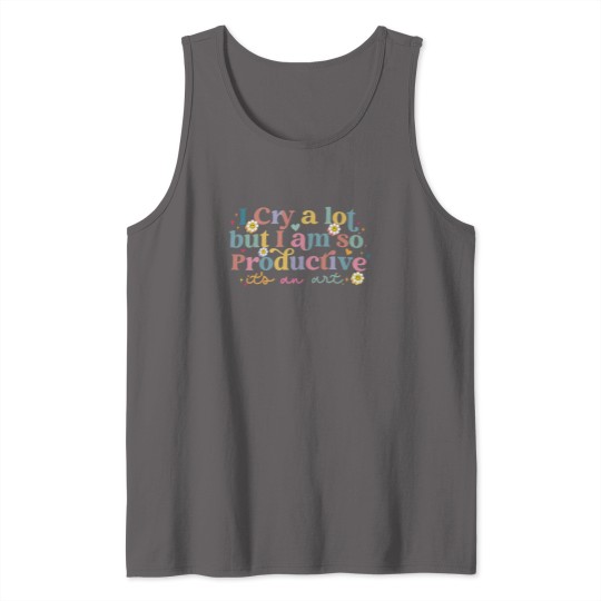 Discover I Cry A Lot But I Am So Productive TS Tank Tops