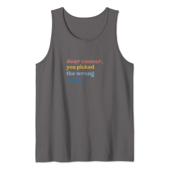 Discover Dear Cancer, You Chose the Wrong Bitch Tank Tops, Support Tank Tops