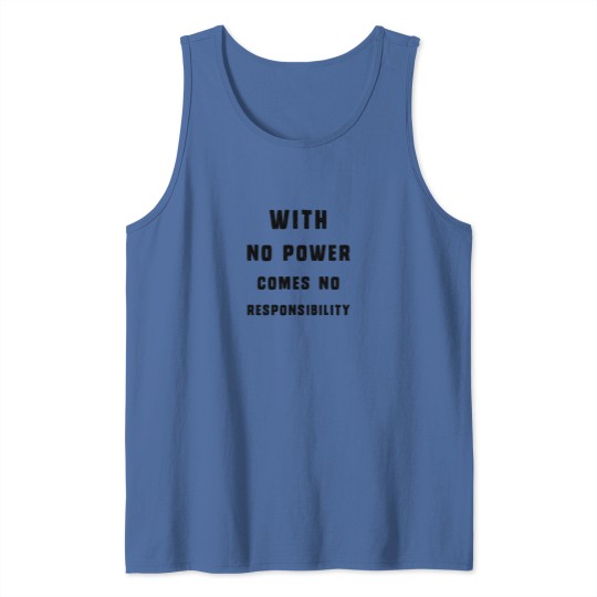 Discover With No Power Comes No Responsibility Tank Tops