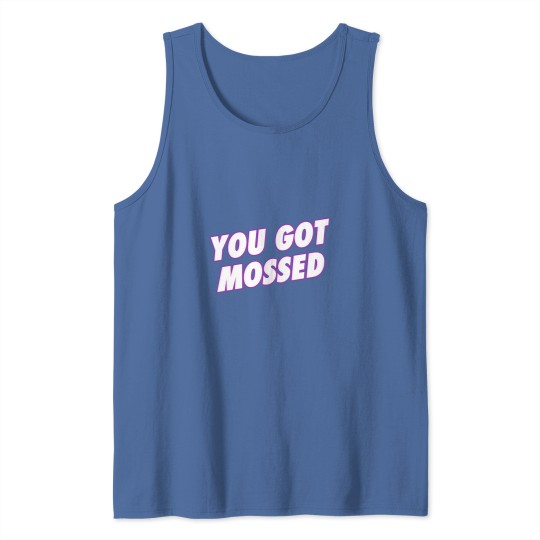 Discover You Got Mossed Tank Tops
