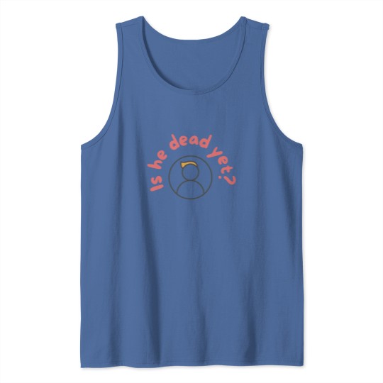 Discover Is He Dead Yet Tank Tops, Anti Trump Tank Tops, Not My President Tank Tops