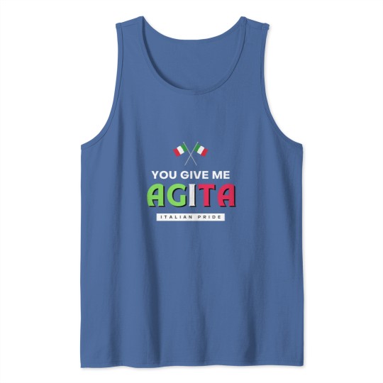Discover You Give Me AGITA  Italian Humor Quote Tank Tops