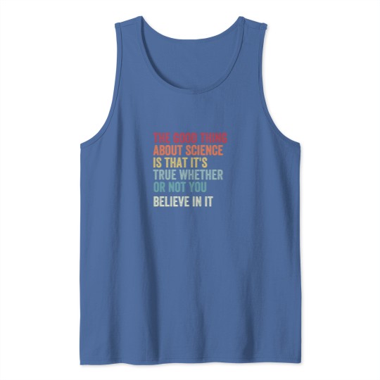 Discover the good thing about science is that it's true whether or not you believe in it Tank Tops