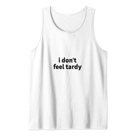Discover I DONT FEEL TARDY Tank Tops