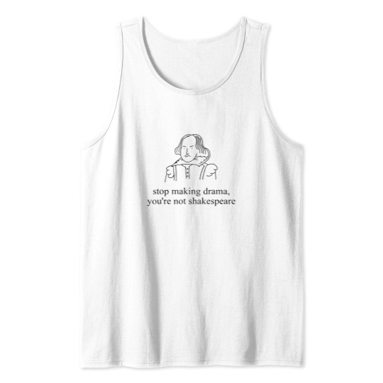 Discover Stop Making Drama You're Not Shakespear Tank Tops