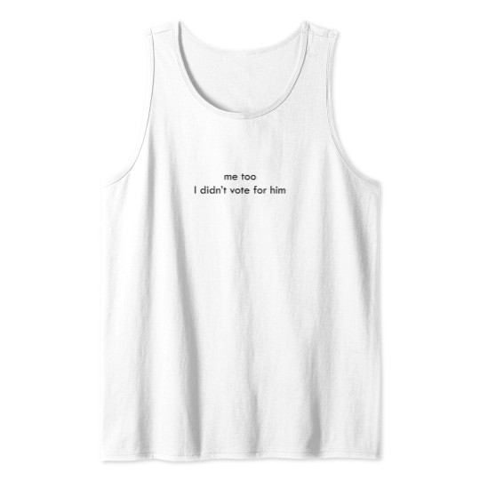 Discover Don't Look At Me I Didn't Vote For Himt Tank Tops