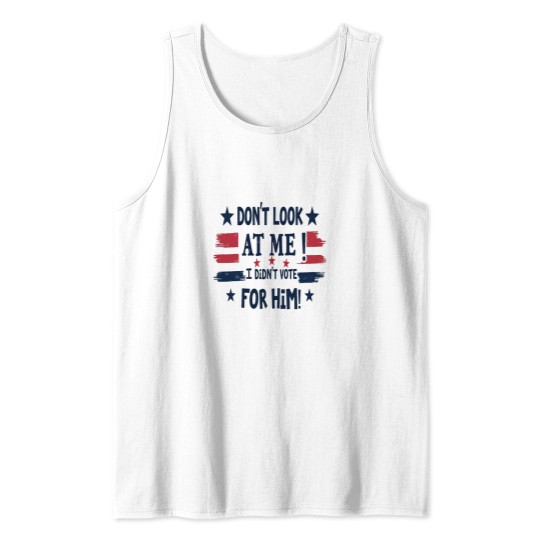 Discover funnys Don't Look At Me I didn't Vote For Him Tank Tops