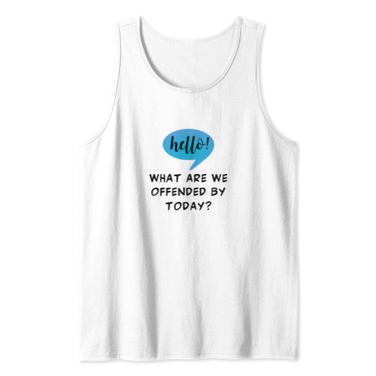 Discover Hello! What Are We Offended By Today Sarcasm For The Woke Offended By Everything - -2 Tank Tops