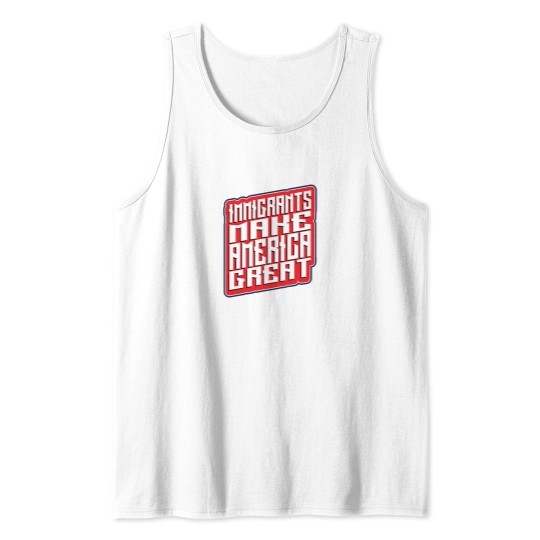 Discover Immigrants Make americas Great - usas Tank Tops