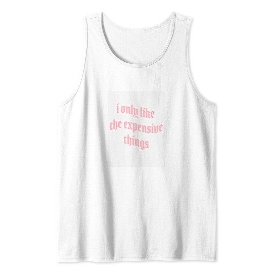 Discover i only like expensive thingss Tank Tops