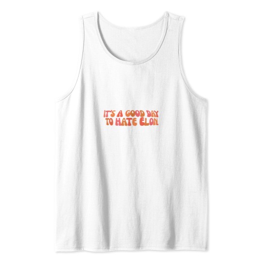 Discover It'ss a Goods day to hate Elon - Anti Elon teslas bumper Tank Tops