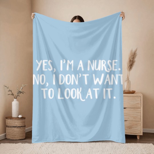 Discover Yes I'm a nurse No I don't want to look at it Throw Blankets