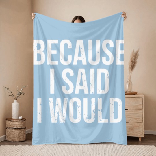 Discover Because I Said I Would Throw Blankets